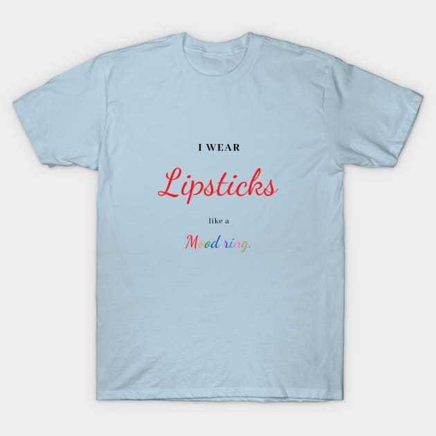 I wear lipsticks like a mood ring. T-Shirt by Surfinghippos